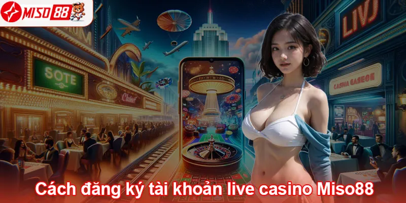 Cách đăng ký tài khoản live casino Miso88