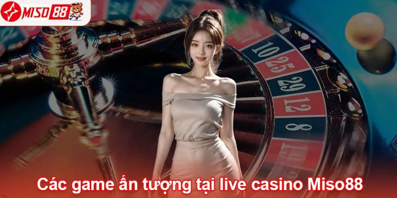 Các tựa game giải trí ấn tượng tại live casino Miso88